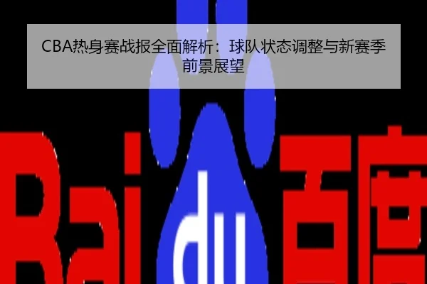 CBA热身赛战报全面解析：球队状态调整与新赛季前景展望