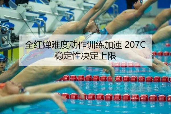 全红婵难度动作训练加速 207C 稳定性决定上限
