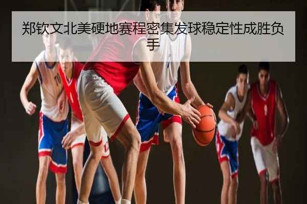 郑钦文北美硬地赛程密集发球稳定性成胜负手