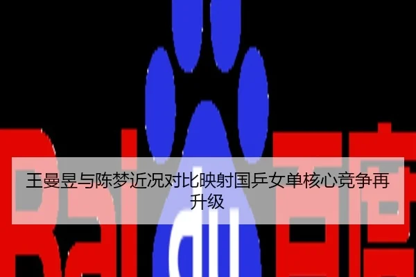 王曼昱与陈梦近况对比映射国乒女单核心竞争再升级